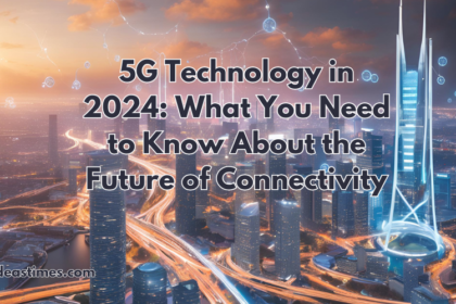 5G Technology in 2024: What You Need to Know About the Future of Connectivity