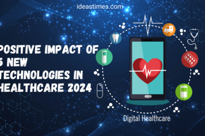 Positive Impact of 5 New Technologies in Healthcare 2024