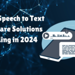 Top 5 Speech to Text Software Solutions Leading in 2024