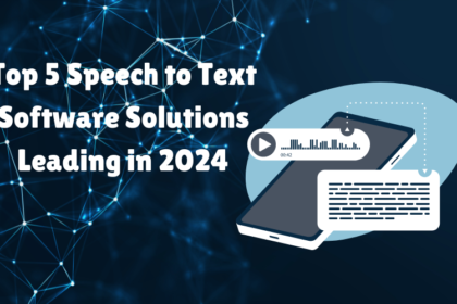 Top 5 Speech to Text Software Solutions Leading in 2024