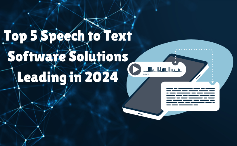 Top 5 Speech to Text Software Solutions Leading in 2024