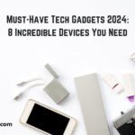 Must-Have Tech Gadgets 2024 8 Incredible Devices You Need