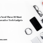 Why You Need These 10 Must-Have Innovative Tech Gadgets